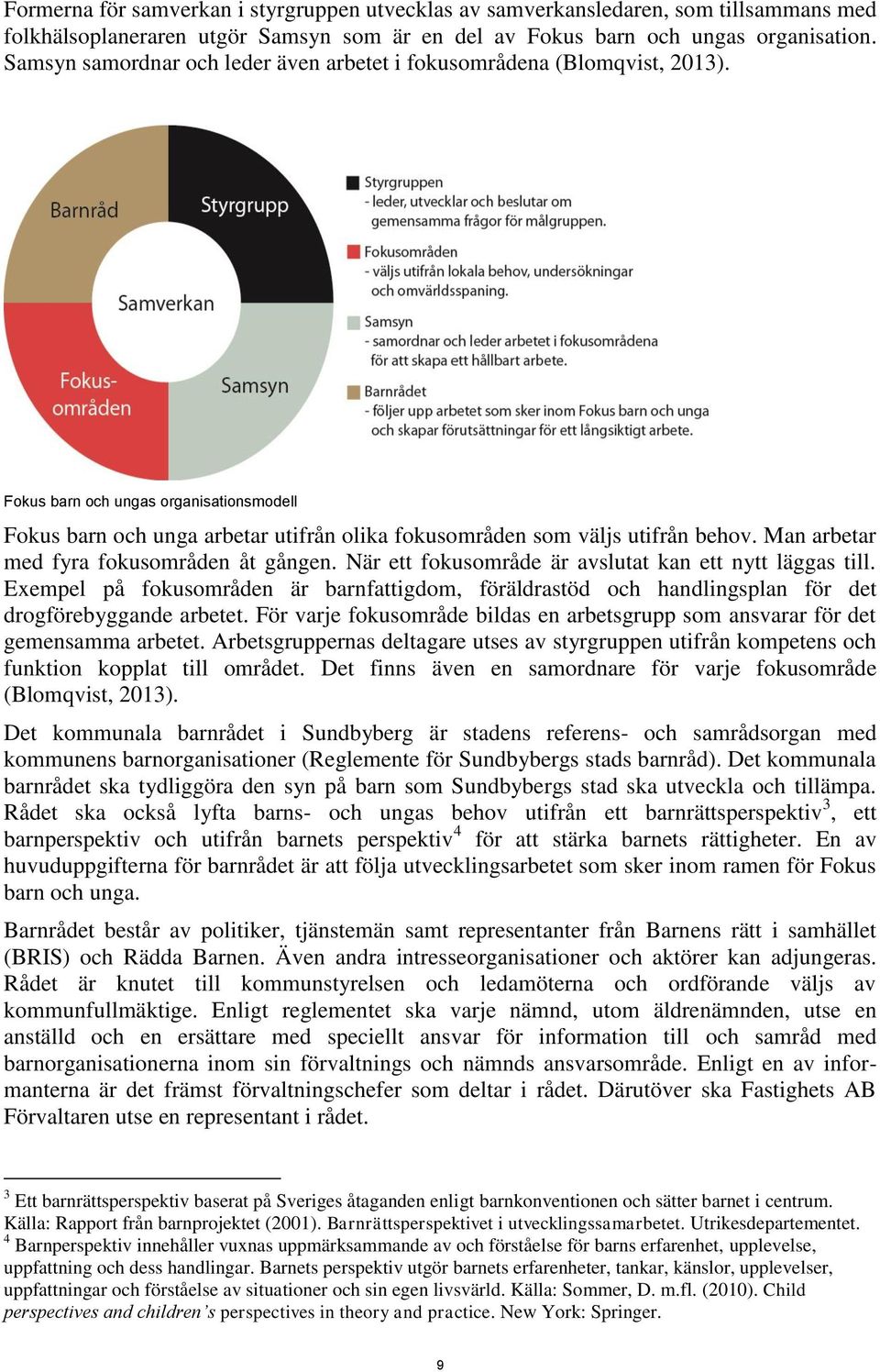 Man arbetar med fyra fokusområden åt gången. När ett fokusområde är avslutat kan ett nytt läggas till.