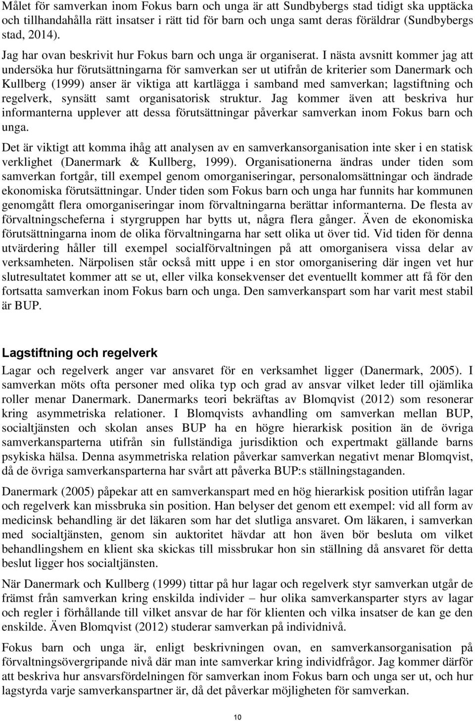 I nästa avsnitt kommer jag att undersöka hur förutsättningarna för samverkan ser ut utifrån de kriterier som Danermark och Kullberg (1999) anser är viktiga att kartlägga i samband med samverkan;