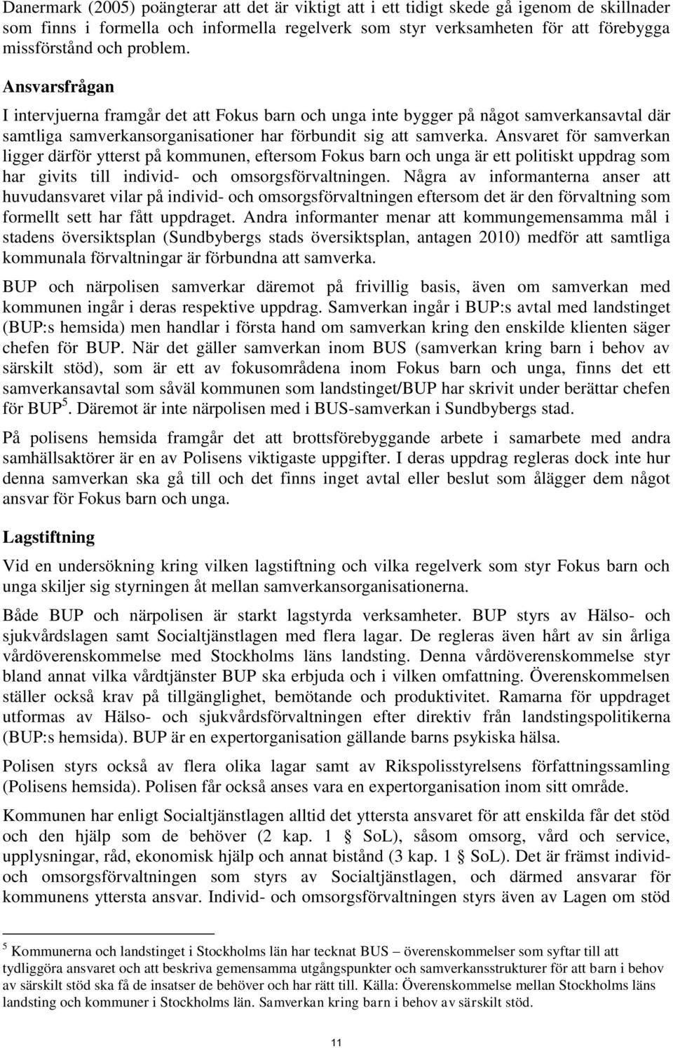 Ansvaret för samverkan ligger därför ytterst på kommunen, eftersom Fokus barn och unga är ett politiskt uppdrag som har givits till individ- och omsorgsförvaltningen.