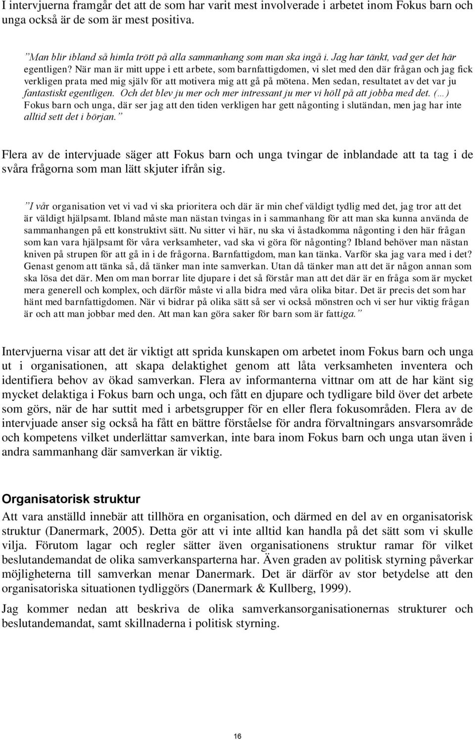 När man är mitt uppe i ett arbete, som barnfattigdomen, vi slet med den där frågan och jag fick verkligen prata med mig själv för att motivera mig att gå på mötena.