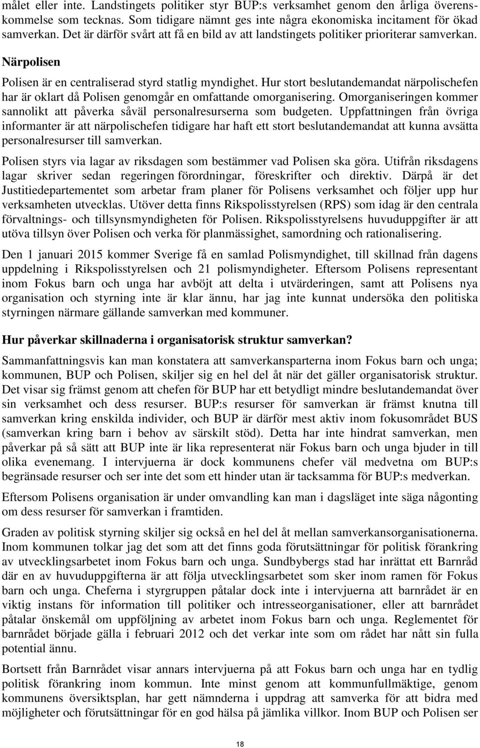 Hur stort beslutandemandat närpolischefen har är oklart då Polisen genomgår en omfattande omorganisering. Omorganiseringen kommer sannolikt att påverka såväl personalresurserna som budgeten.