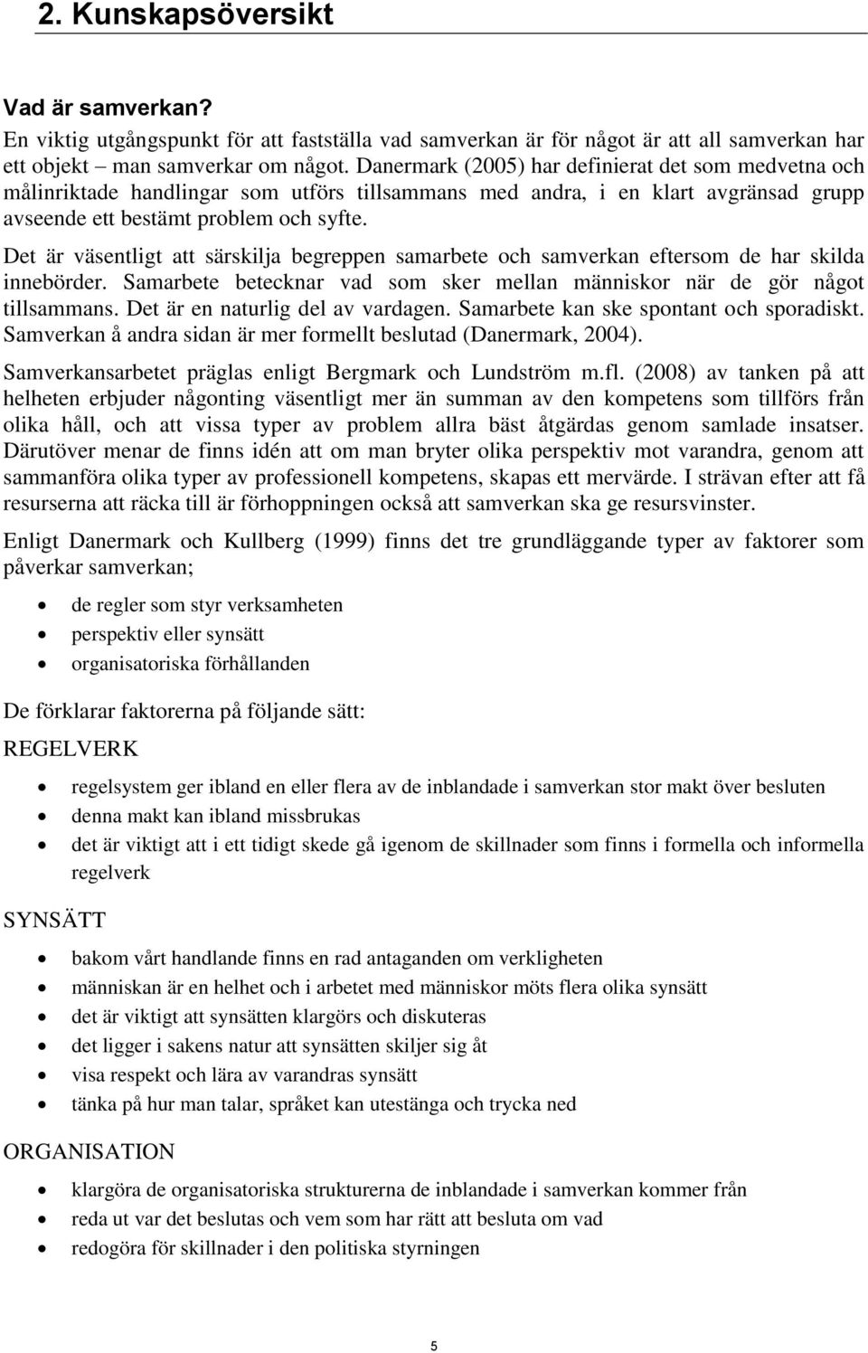 Det är väsentligt att särskilja begreppen samarbete och samverkan eftersom de har skilda innebörder. Samarbete betecknar vad som sker mellan människor när de gör något tillsammans.