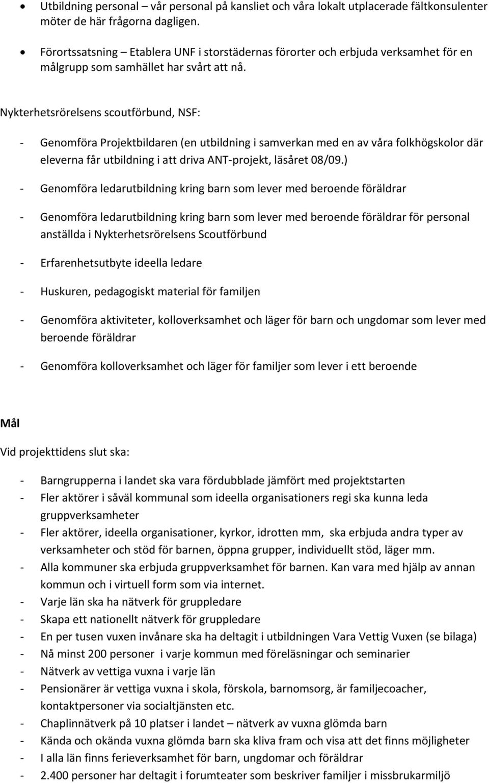 Nykterhetsrörelsens scoutförbund, NSF: Genomföra Projektbildaren (en utbildning i samverkan med en av våra folkhögskolor där eleverna får utbildning i att driva ANT projekt, läsåret 08/09.