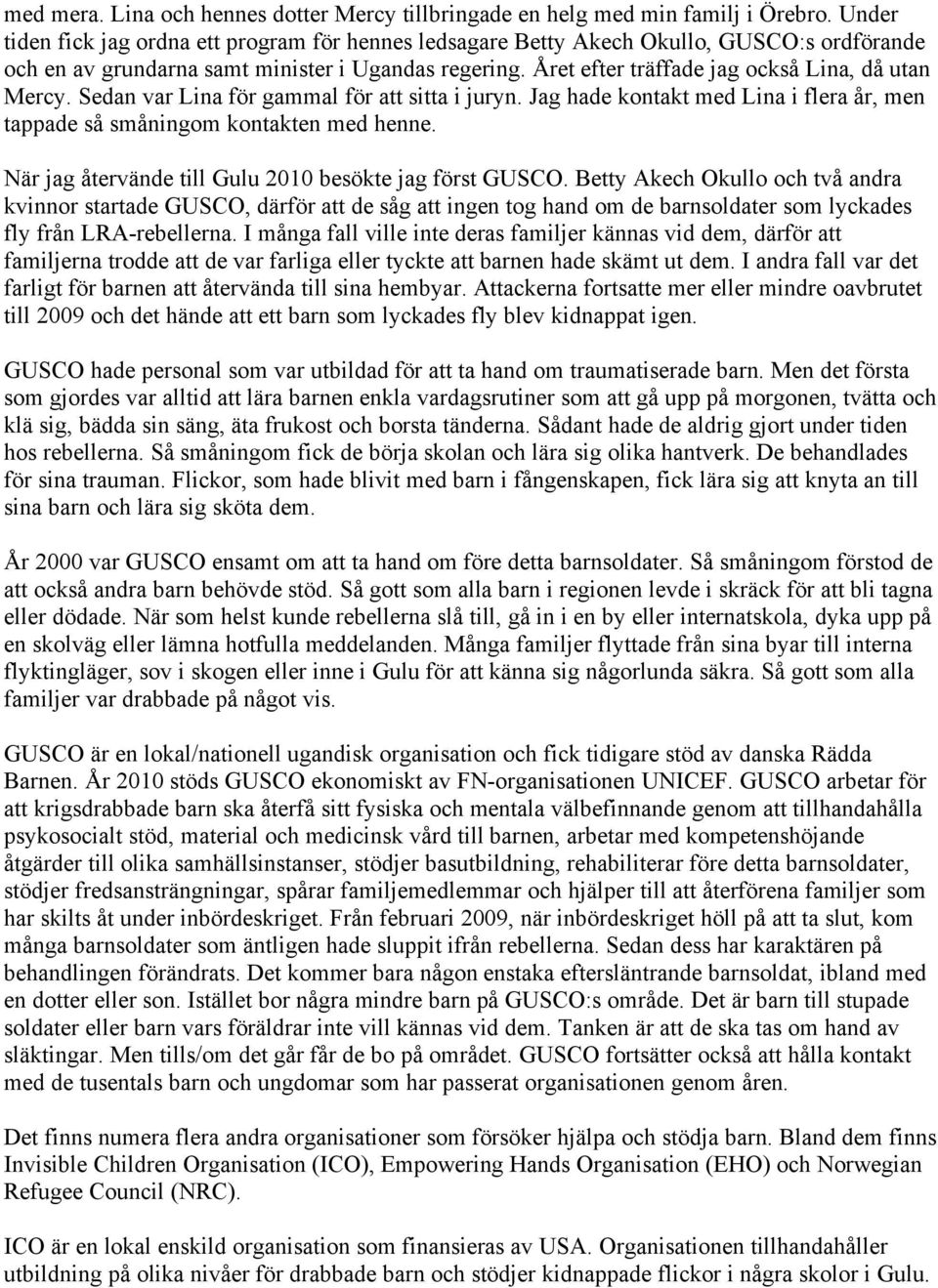 Året efter träffade jag också Lina, då utan Mercy. Sedan var Lina för gammal för att sitta i juryn. Jag hade kontakt med Lina i flera år, men tappade så småningom kontakten med henne.