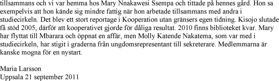 Det blev ett stort reportage i Kooperation utan gränsers egen tidning. Kisojo slutade få stöd 2005, därför att kooperativet gjorde för dåliga resultat.