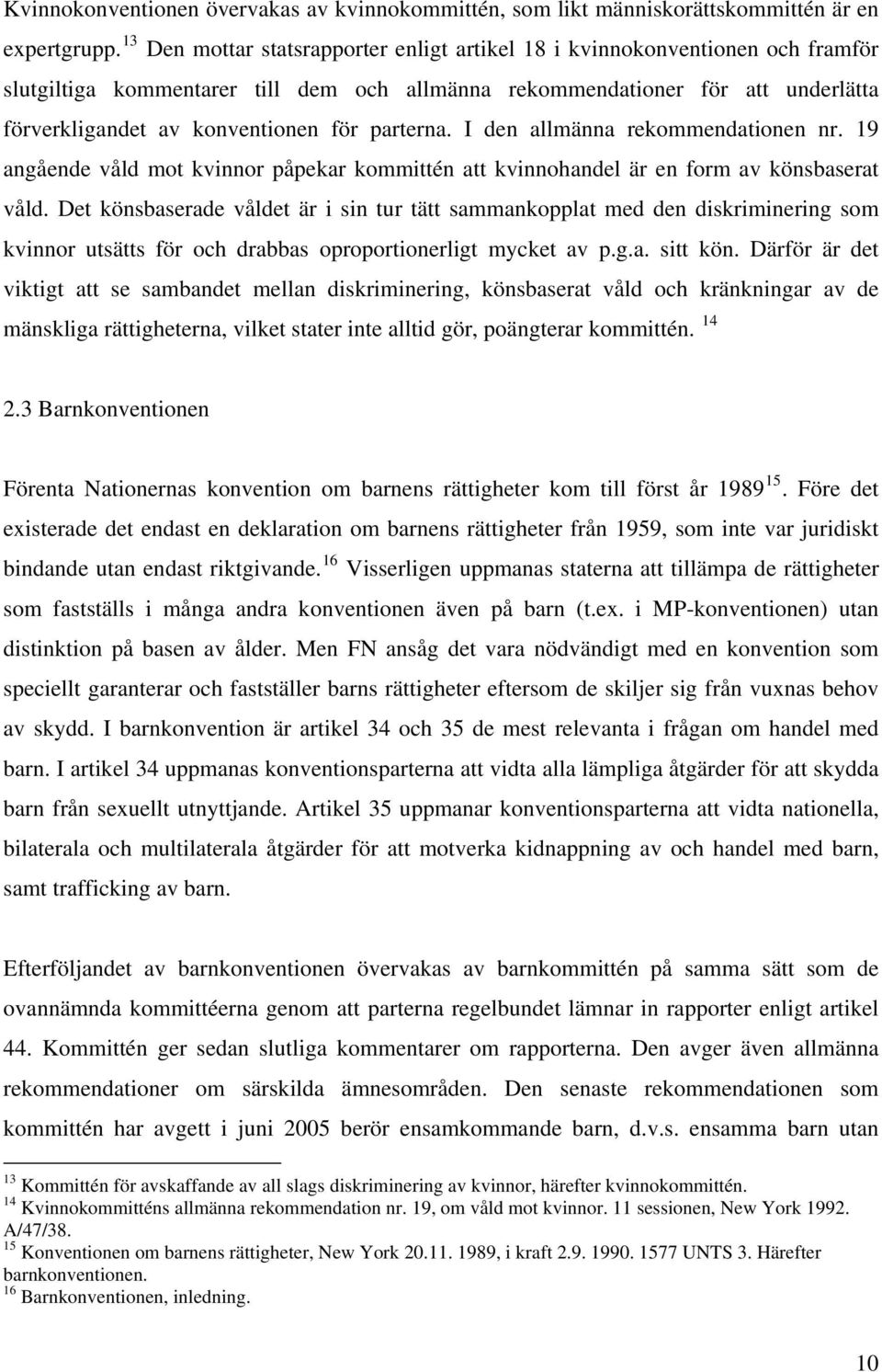 parterna. I den allmänna rekommendationen nr. 19 angående våld mot kvinnor påpekar kommittén att kvinnohandel är en form av könsbaserat våld.