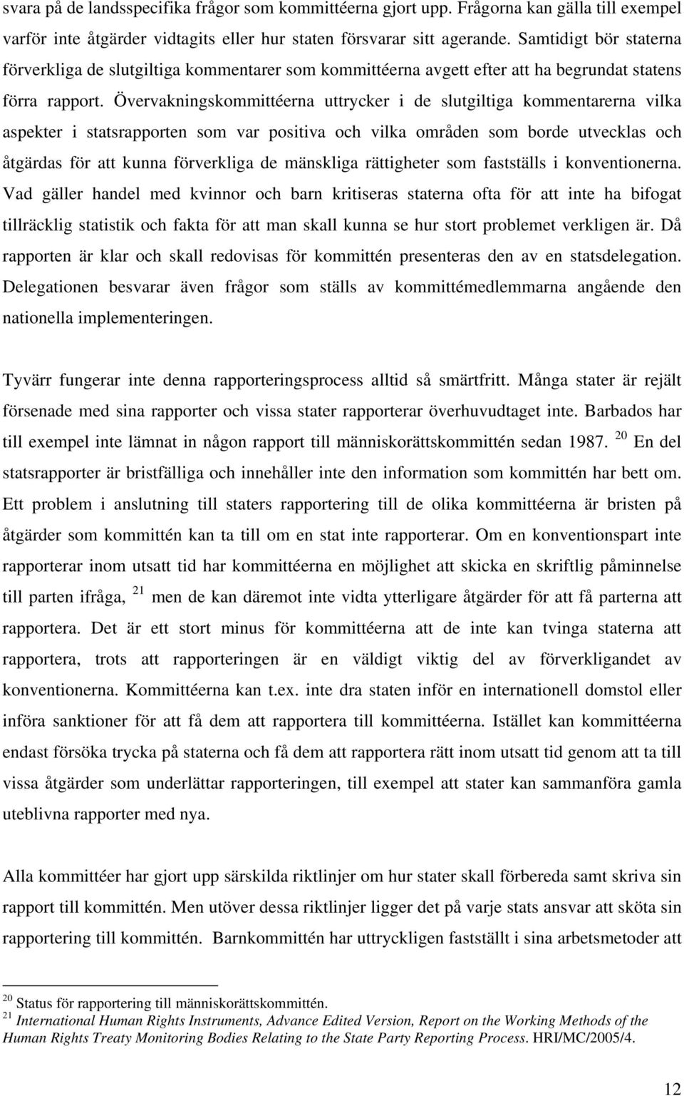 Övervakningskommittéerna uttrycker i de slutgiltiga kommentarerna vilka aspekter i statsrapporten som var positiva och vilka områden som borde utvecklas och åtgärdas för att kunna förverkliga de