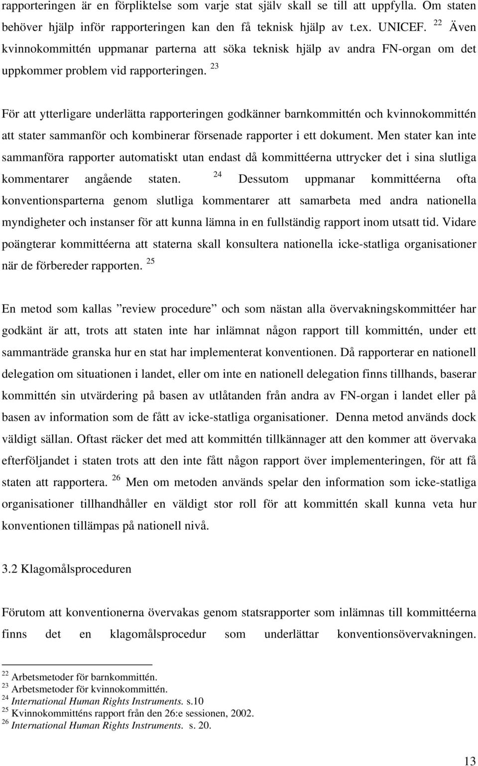 23 För att ytterligare underlätta rapporteringen godkänner barnkommittén och kvinnokommittén att stater sammanför och kombinerar försenade rapporter i ett dokument.