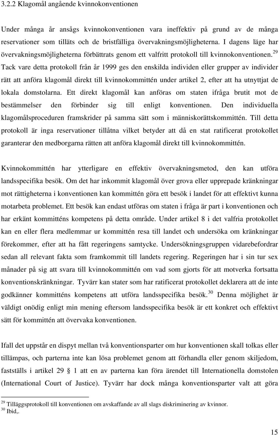 29 Tack vare detta protokoll från år 1999 ges den enskilda individen eller grupper av individer rätt att anföra klagomål direkt till kvinnokommittén under artikel 2, efter att ha utnyttjat de lokala