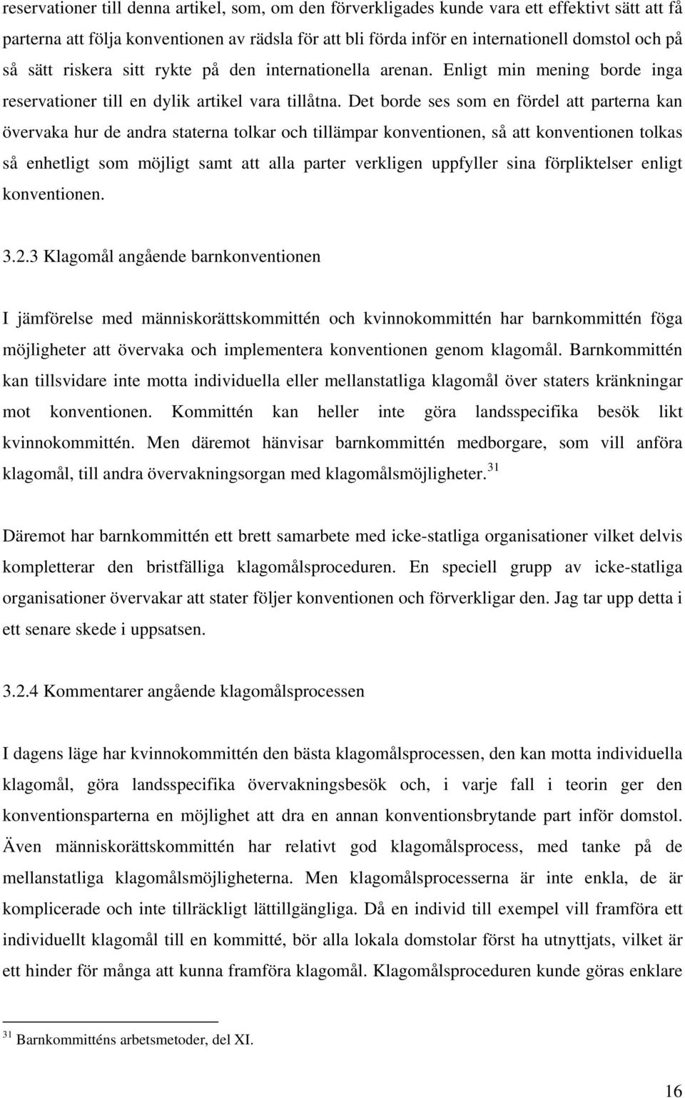 Det borde ses som en fördel att parterna kan övervaka hur de andra staterna tolkar och tillämpar konventionen, så att konventionen tolkas så enhetligt som möjligt samt att alla parter verkligen