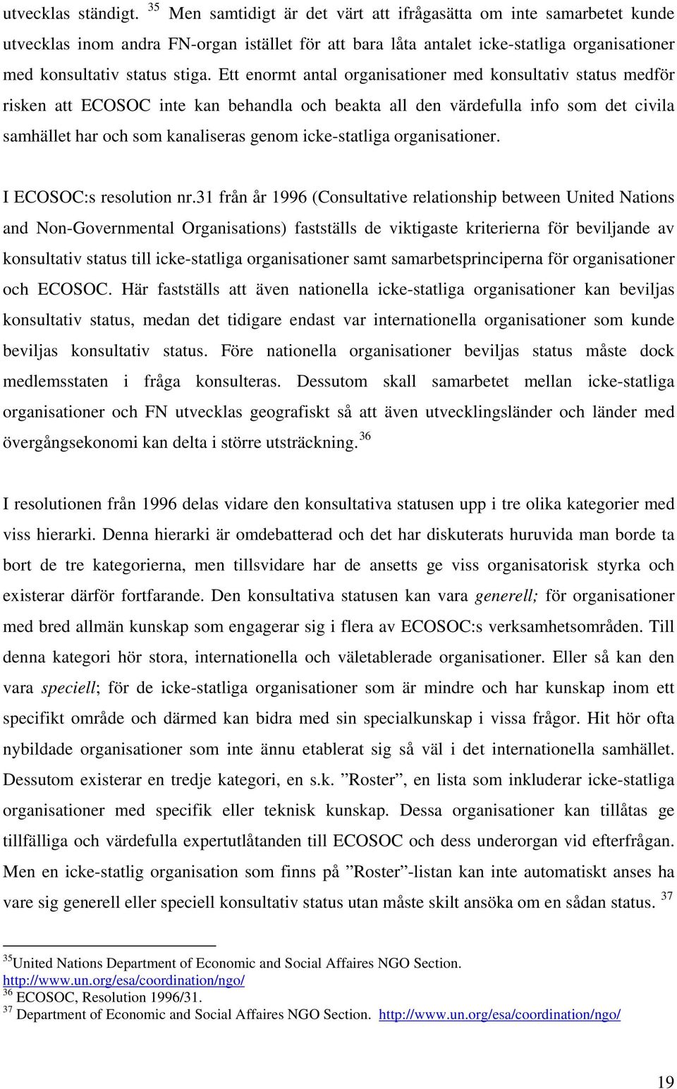 Ett enormt antal organisationer med konsultativ status medför risken att ECOSOC inte kan behandla och beakta all den värdefulla info som det civila samhället har och som kanaliseras genom