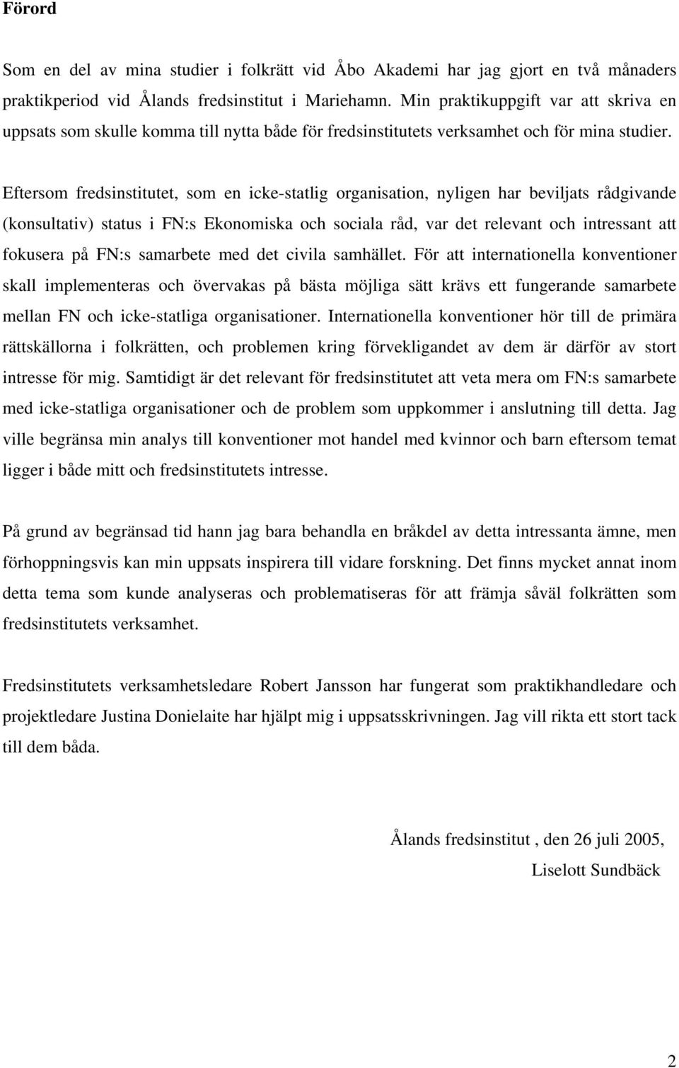 Eftersom fredsinstitutet, som en icke-statlig organisation, nyligen har beviljats rådgivande (konsultativ) status i FN:s Ekonomiska och sociala råd, var det relevant och intressant att fokusera på