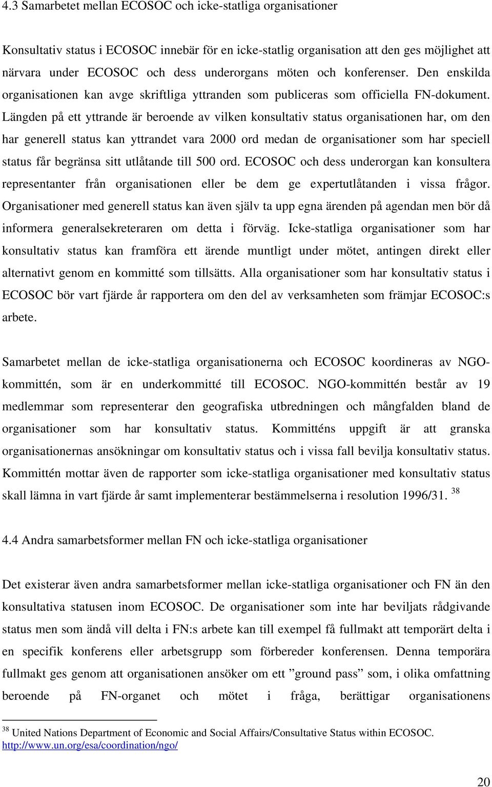 Längden på ett yttrande är beroende av vilken konsultativ status organisationen har, om den har generell status kan yttrandet vara 2000 ord medan de organisationer som har speciell status får