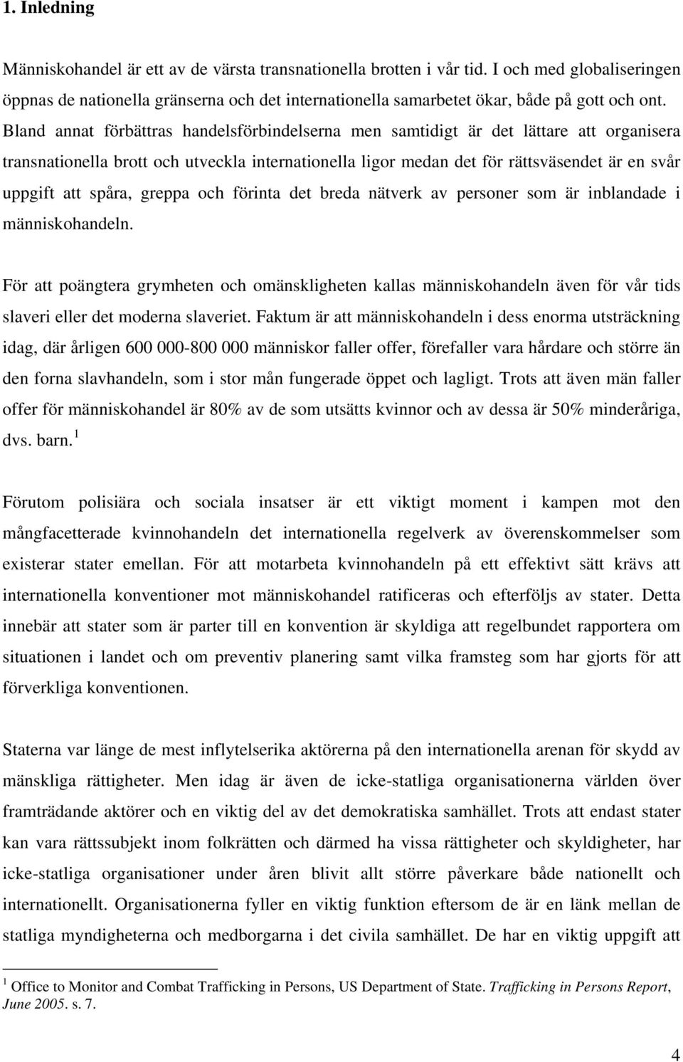 Bland annat förbättras handelsförbindelserna men samtidigt är det lättare att organisera transnationella brott och utveckla internationella ligor medan det för rättsväsendet är en svår uppgift att