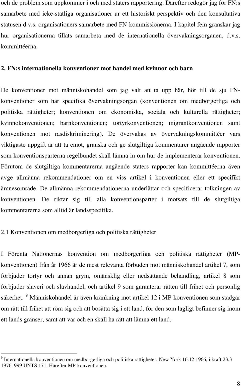 FN:s internationella konventioner mot handel med kvinnor och barn De konventioner mot människohandel som jag valt att ta upp här, hör till de sju FNkonventioner som har specifika övervakningsorgan