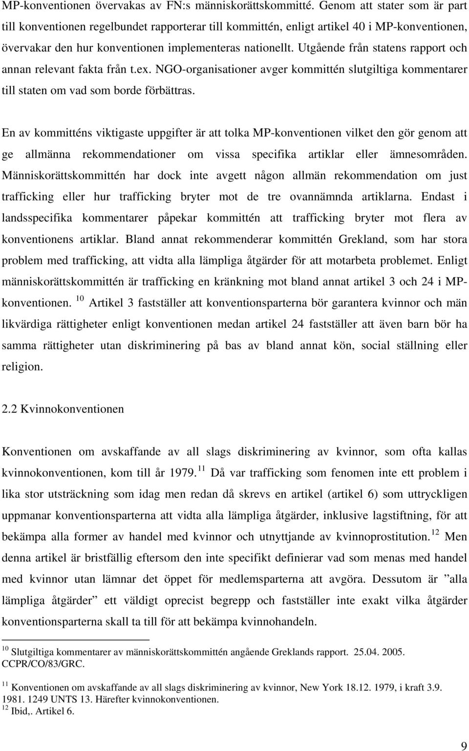 Utgående från statens rapport och annan relevant fakta från t.ex. NGO-organisationer avger kommittén slutgiltiga kommentarer till staten om vad som borde förbättras.