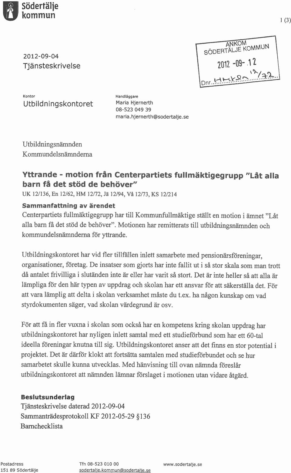 till Kommunfullmäktige ställt en motion i ämnet "Låt alla barn få det stöd de behöver". Motionen har remitterats till utbildningsnämnden och kommundelsnämnderna för yttrande.