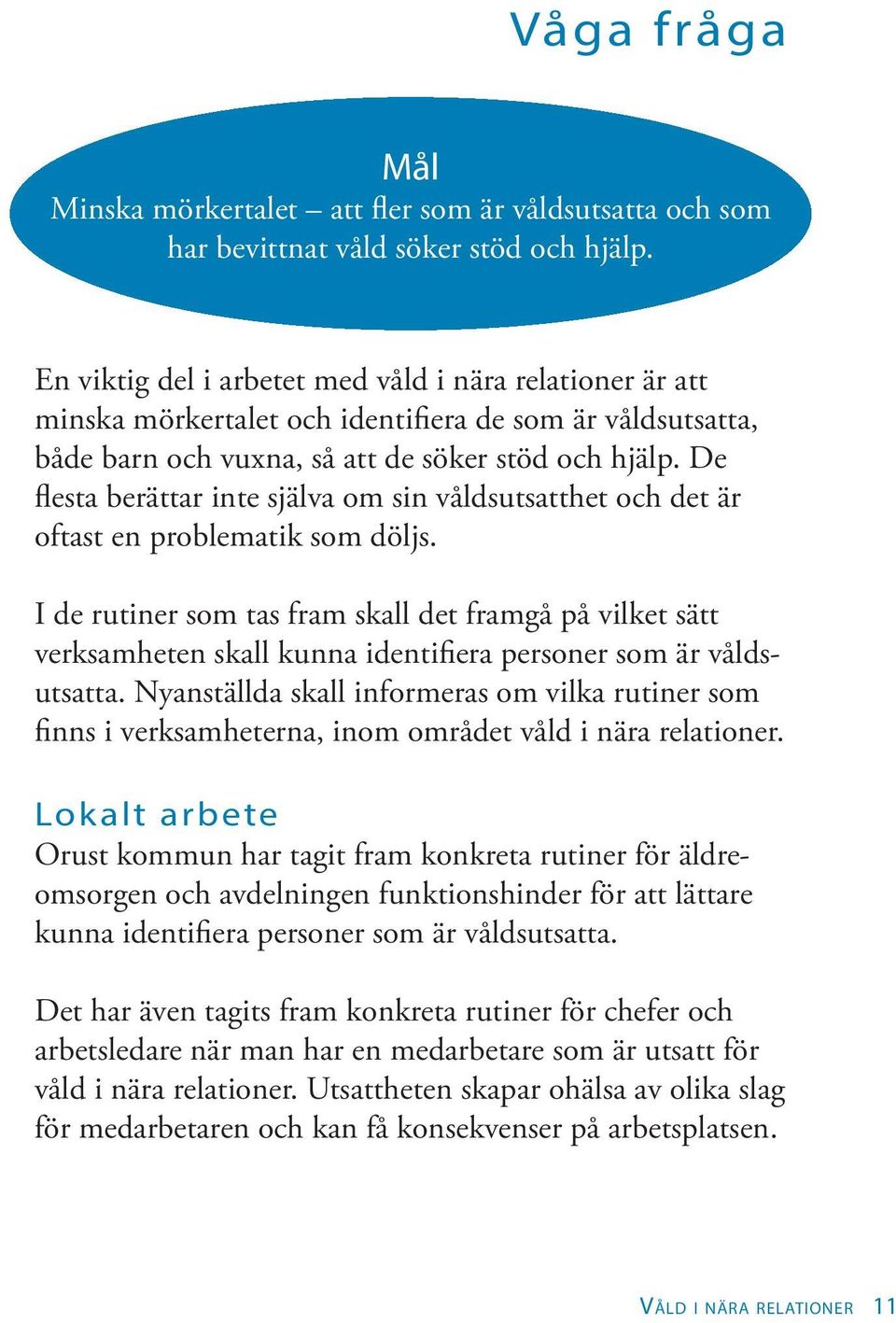 De flesta berättar inte själva om sin våldsutsatthet och det är oftast en problematik som döljs.