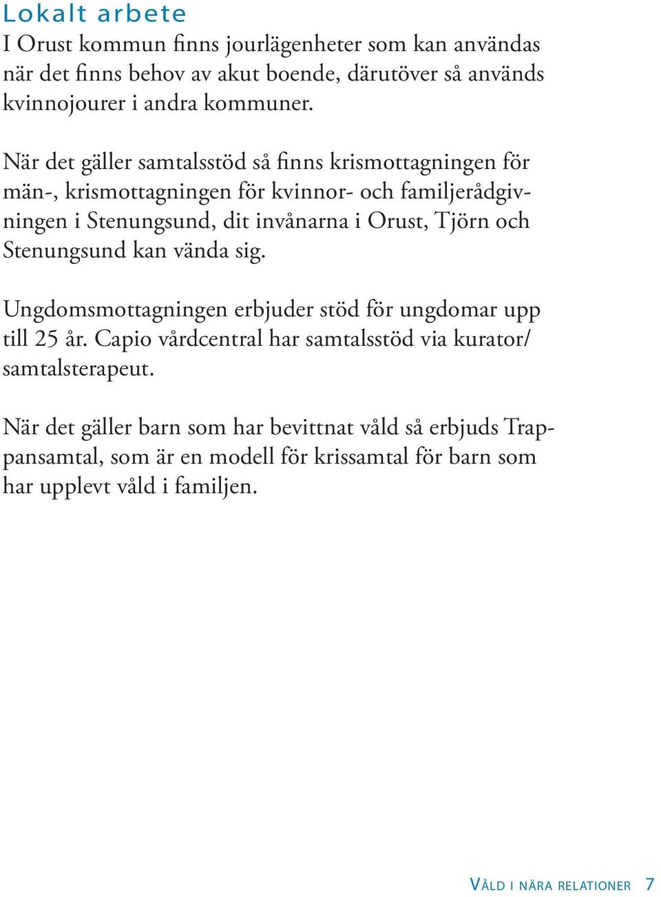 och Stenungsund kan vända sig. Ungdomsmottagningen erbjuder stöd för ungdomar upp till 25 år. Capio vårdcentral har samtalsstöd via kurator/ samtalsterapeut.