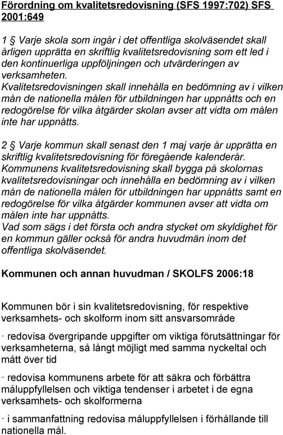 Kvalitetsredovisningen skall innehålla en bedömning av i vilken mån de nationella målen för utbildningen har uppnåtts och en redogörelse för vilka åtgärder skolan avser att vidta om målen inte har