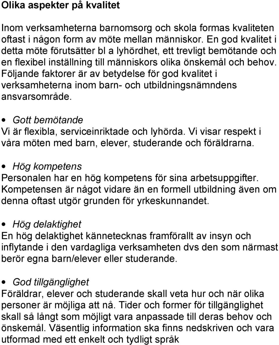 Följande faktorer är av betydelse för god kvalitet i verksamheterna inom barn- och utbildningsnämndens ansvarsområde. Gott bemötande Vi är flexibla, serviceinriktade och lyhörda.