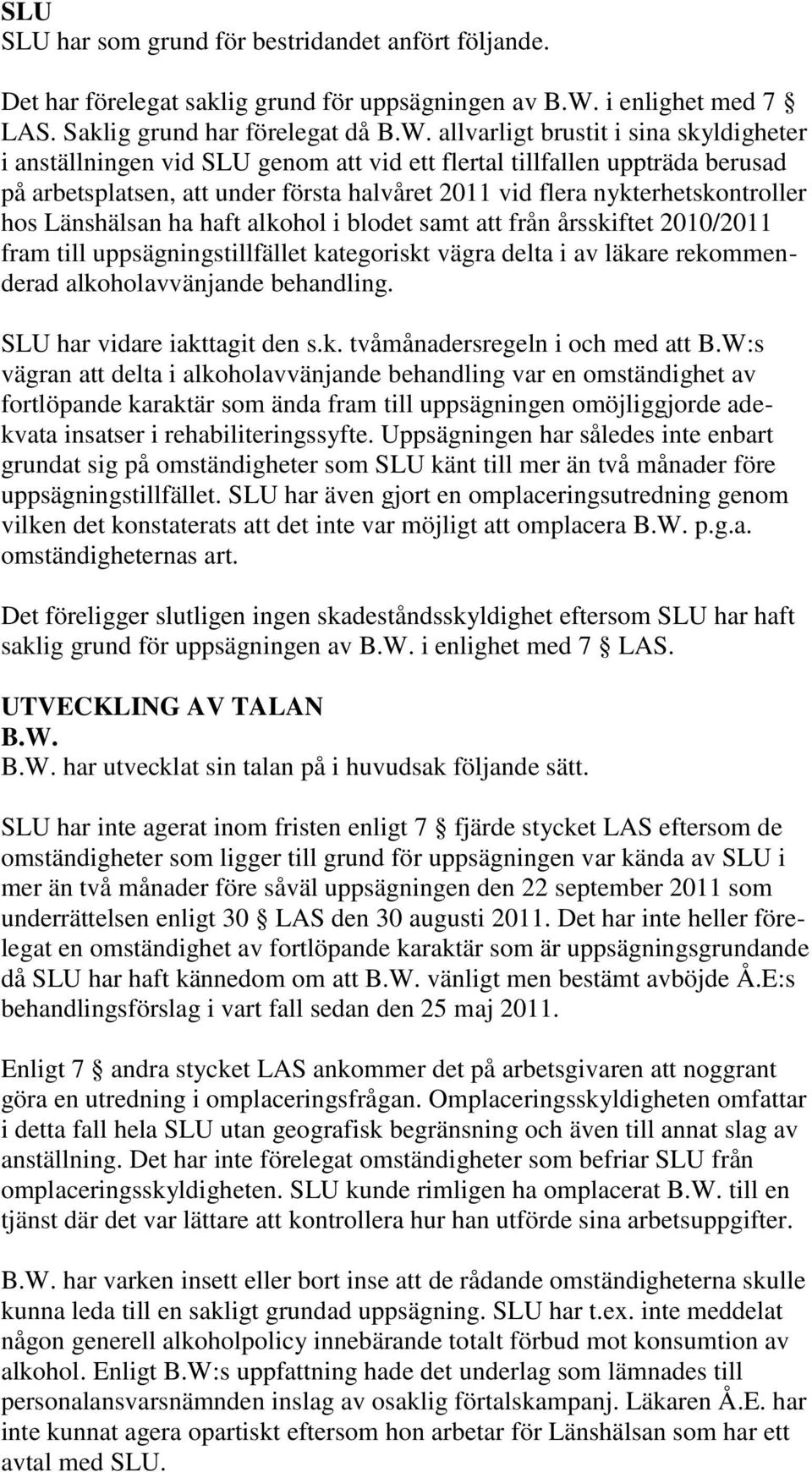 allvarligt brustit i sina skyldigheter i anställningen vid SLU genom att vid ett flertal tillfallen uppträda berusad på arbetsplatsen, att under första halvåret 2011 vid flera nykterhetskontroller