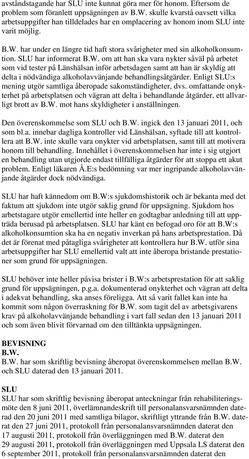 SLU har informerat B.W. om att han ska vara nykter såväl på arbetet som vid tester på Länshälsan inför arbetsdagen samt att han är skyldig att delta i nödvändiga alkoholavvänjande behandlingsåtgärder.