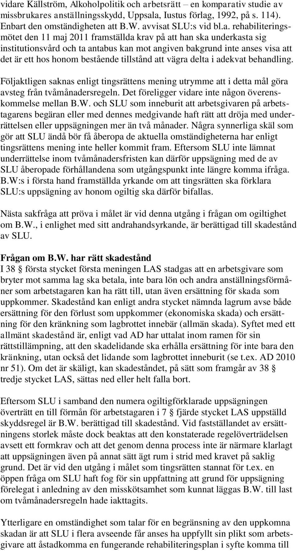 honom bestående tillstånd att vägra delta i adekvat behandling. Följaktligen saknas enligt tingsrättens mening utrymme att i detta mål göra avsteg från tvåmånadersregeln.