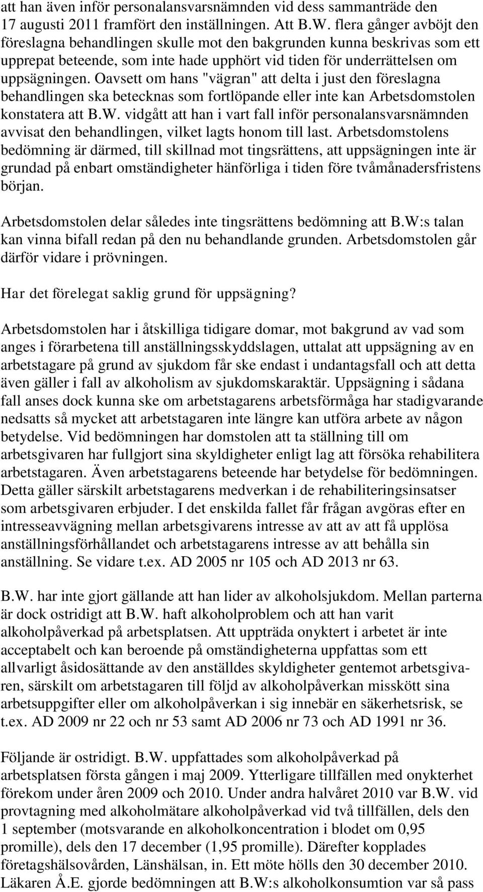 Oavsett om hans "vägran" att delta i just den föreslagna behandlingen ska betecknas som fortlöpande eller inte kan Arbetsdomstolen konstatera att B.W.