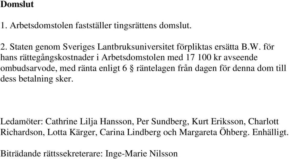 för hans rättegångskostnader i Arbetsdomstolen med 17 100 kr avseende ombudsarvode, med ränta enligt 6 räntelagen från