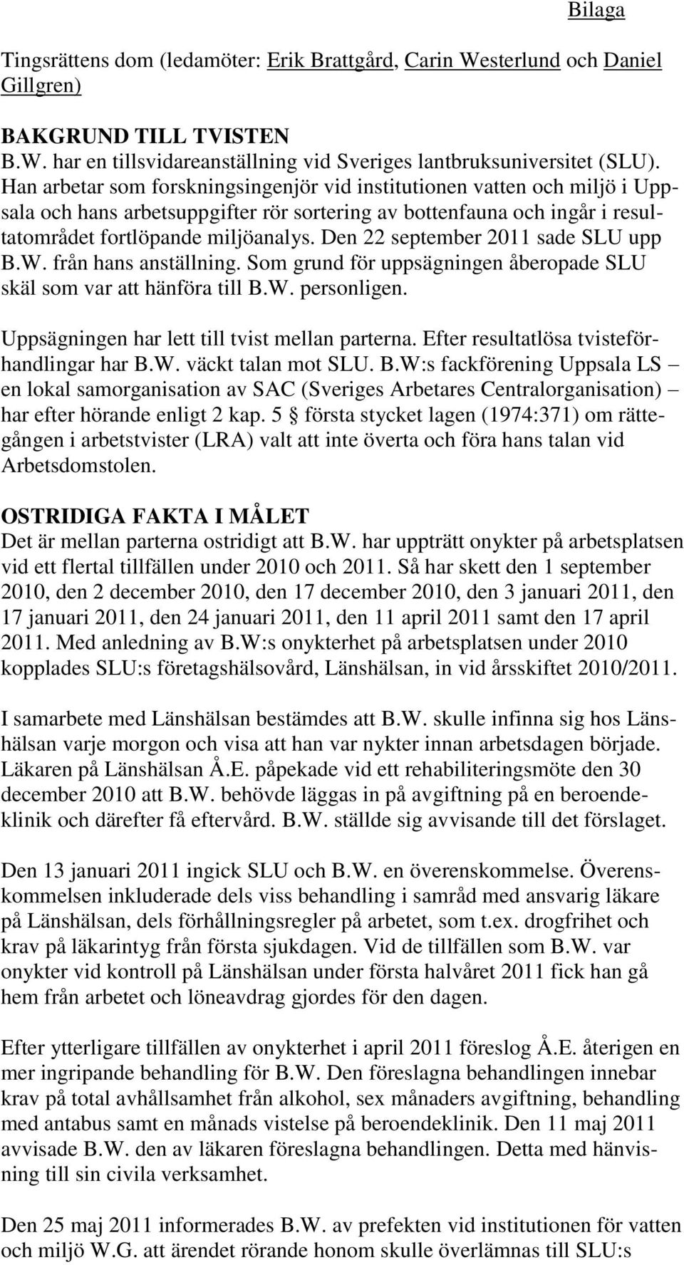 Den 22 september 2011 sade SLU upp B.W. från hans anställning. Som grund för uppsägningen åberopade SLU skäl som var att hänföra till B.W. personligen.