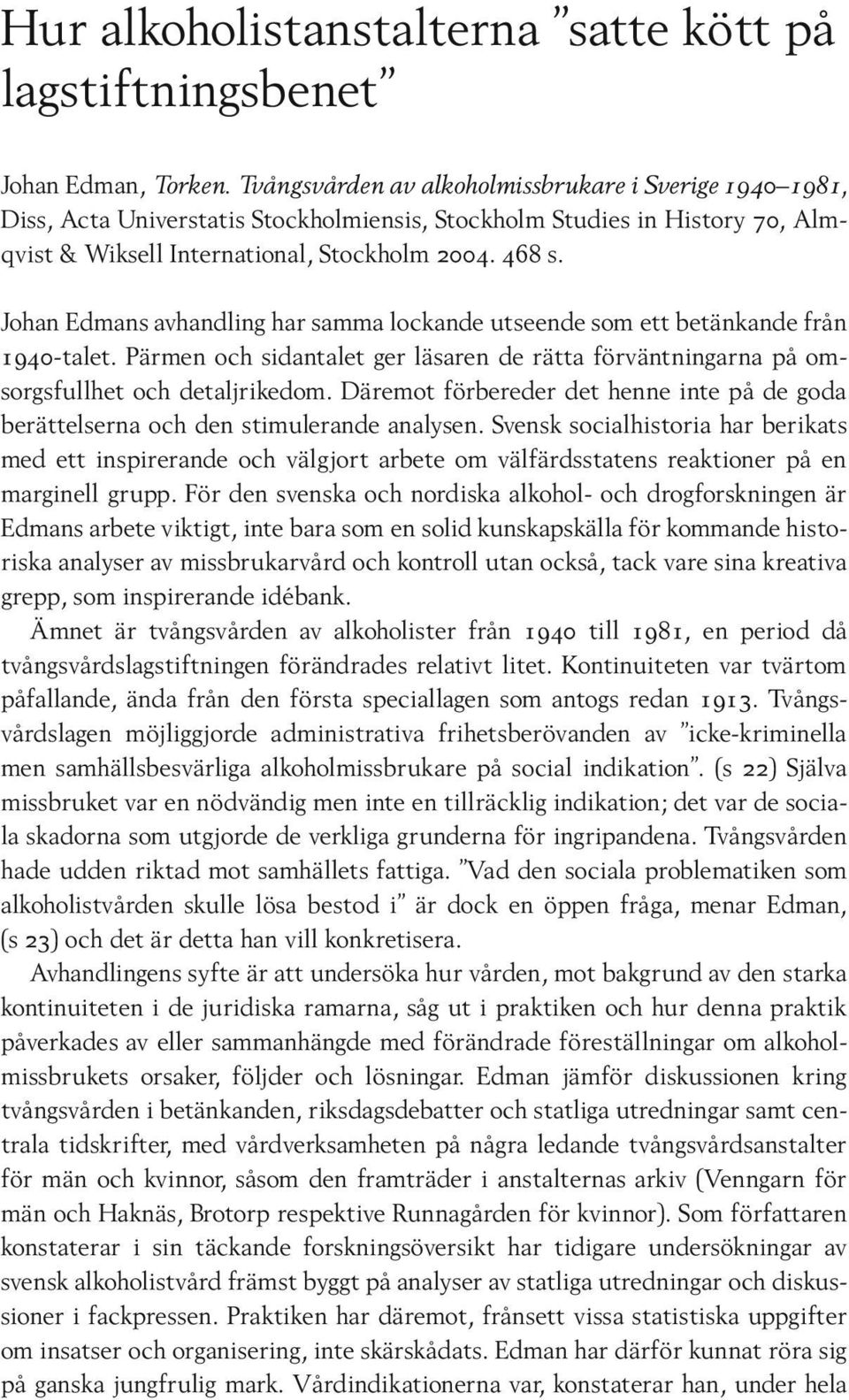 Johan Edmans avhandling har samma lockande utseende som ett betänkande från 1940-talet. Pärmen och sidantalet ger läsaren de rätta förväntningarna på omsorgsfullhet och detaljrikedom.