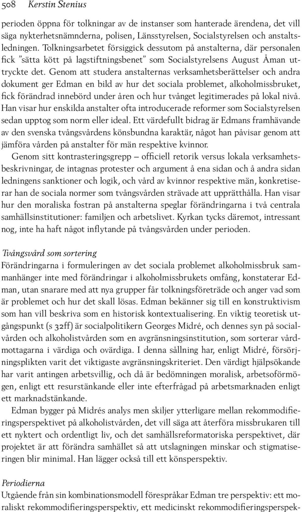 Genom att studera anstalternas verksamhetsberättelser och andra dokument ger Edman en bild av hur det sociala problemet, alkoholmissbruket, fick förändrad innebörd under åren och hur tvånget