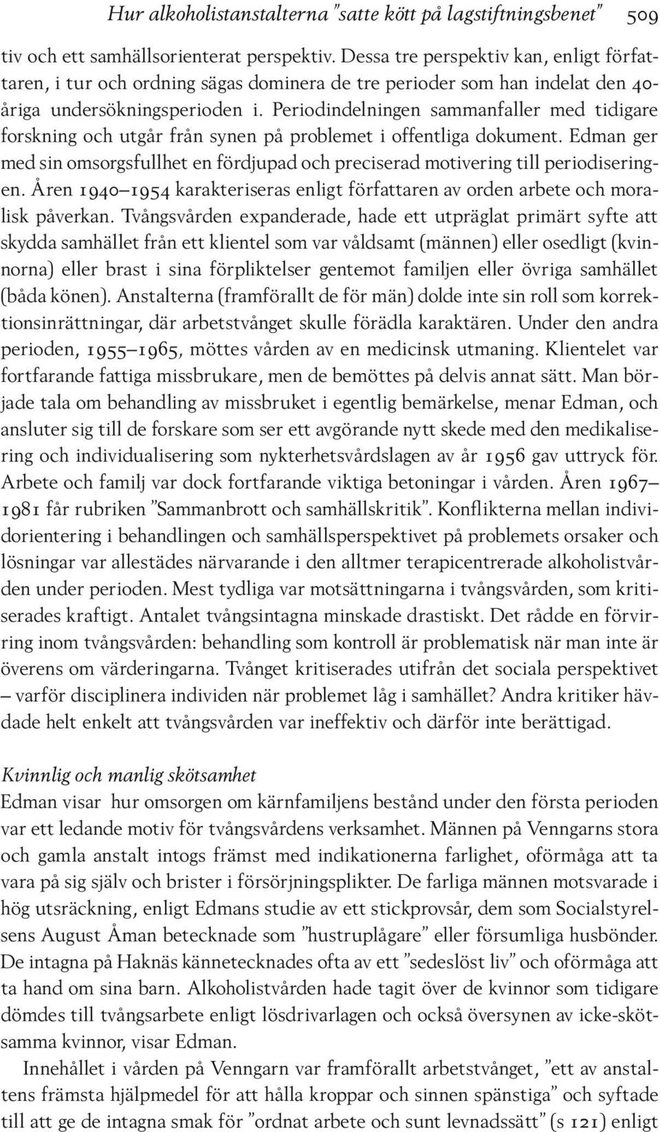 Periodindelningen sammanfaller med tidigare forskning och utgår från synen på problemet i offentliga dokument.