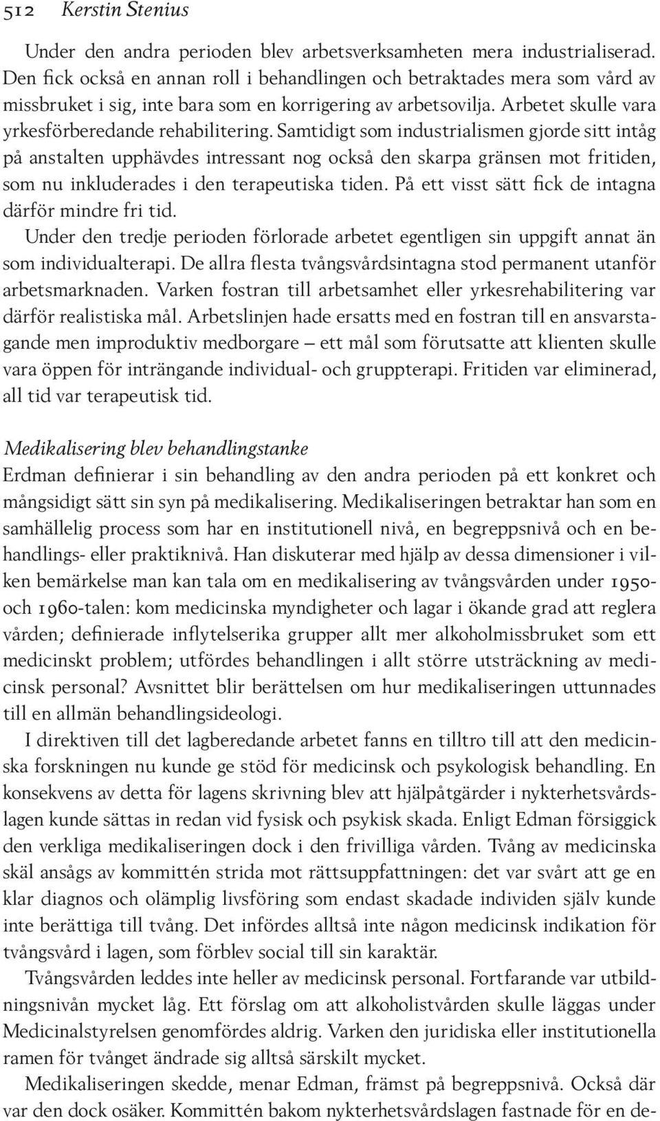 Samtidigt som industrialismen gjorde sitt intåg på anstalten upphävdes intressant nog också den skarpa gränsen mot fritiden, som nu inkluderades i den terapeutiska tiden.