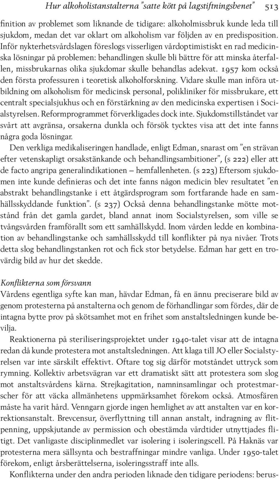 Inför nykterhetsvårdslagen föreslogs visserligen vårdoptimistiskt en rad medicinska lösningar på problemen: behandlingen skulle bli bättre för att minska återfallen, missbrukarnas olika sjukdomar