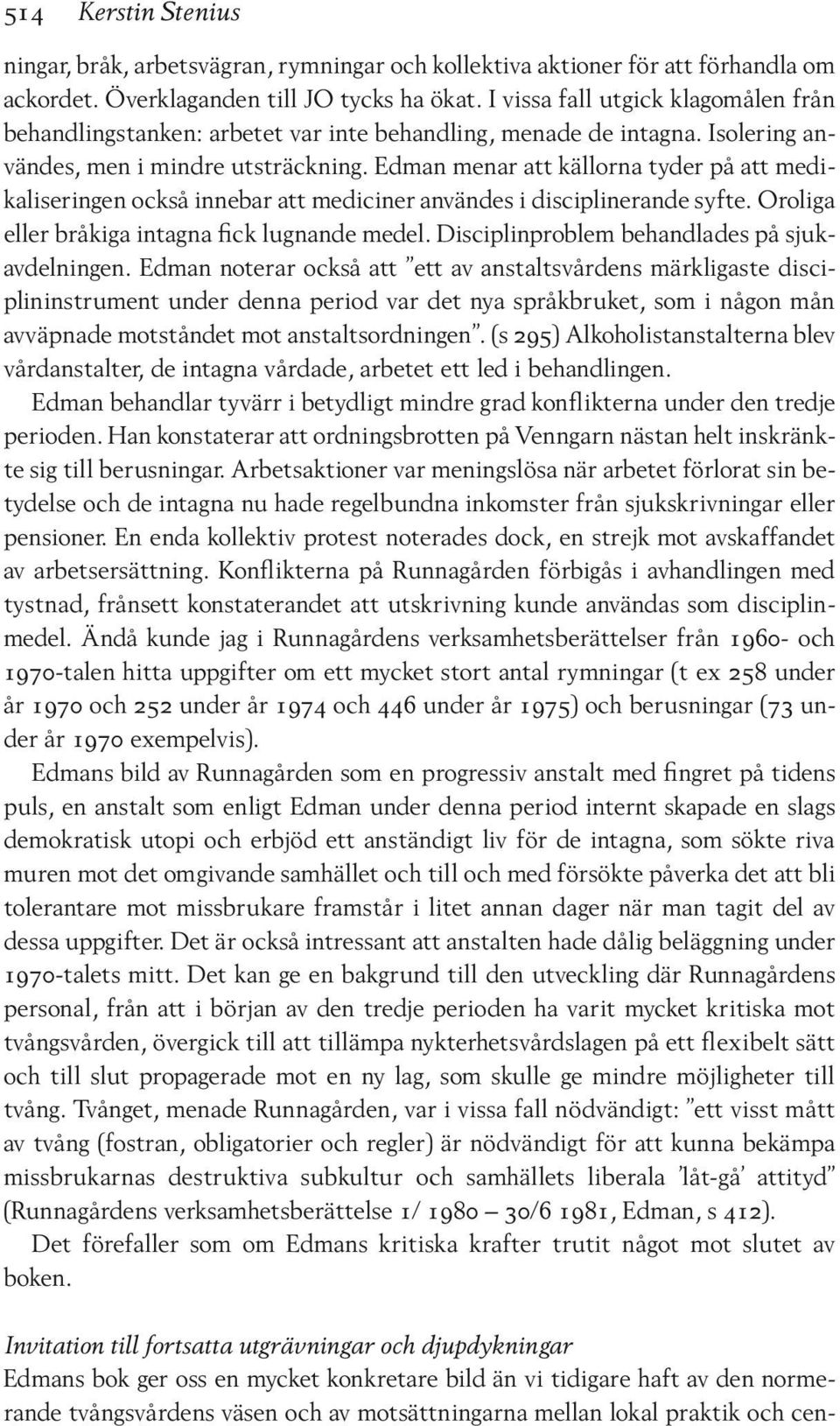 Edman menar att källorna tyder på att medikaliseringen också innebar att mediciner användes i disciplinerande syfte. Oroliga eller bråkiga intagna fick lugnande medel.