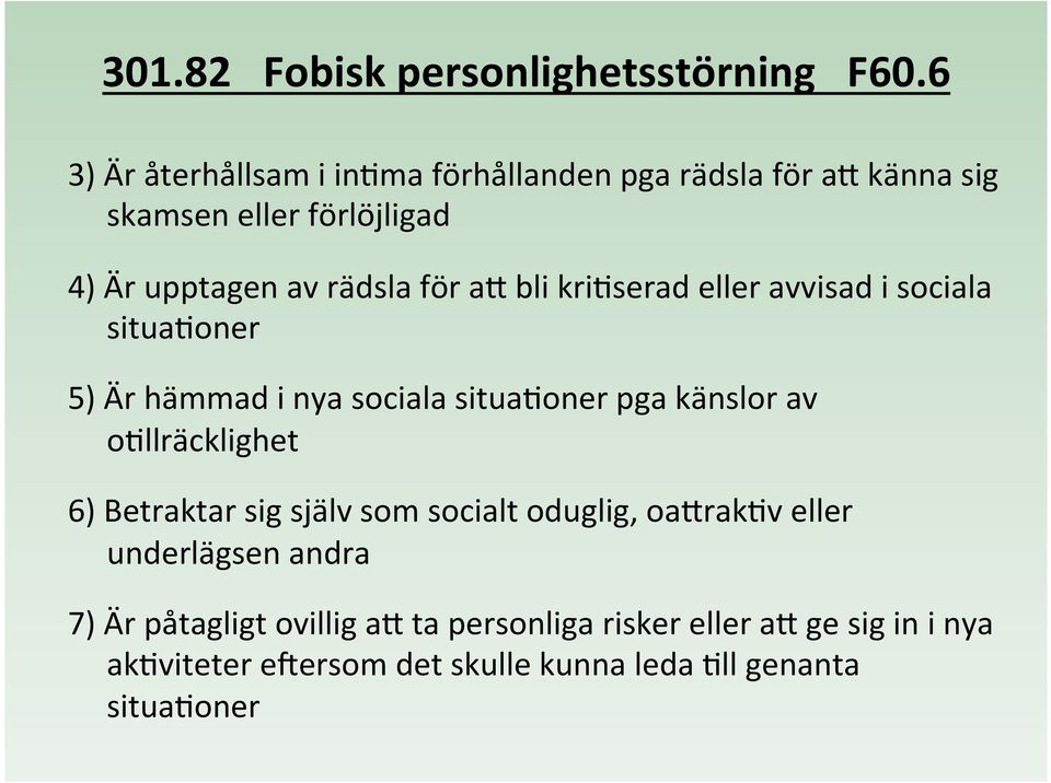 ac bli krihserad eller avvisad i sociala situahoner 5) Är hämmad i nya sociala situahoner pga känslor av ohllräcklighet 6)