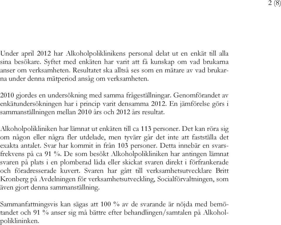 Genomförandet av enkätundersökningen har i princip varit densamma 2012. En jämförelse görs i sammanställningen mellan 2010 års och 2012 års resultat.