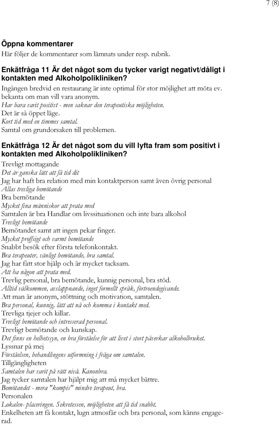 Kort tid med en timmes samtal. Samtal om grundorsaken till problemen. Enkätfråga 12 Är det något som du vill lyfta fram som positivt i kontakten med Alkoholpolikliniken?