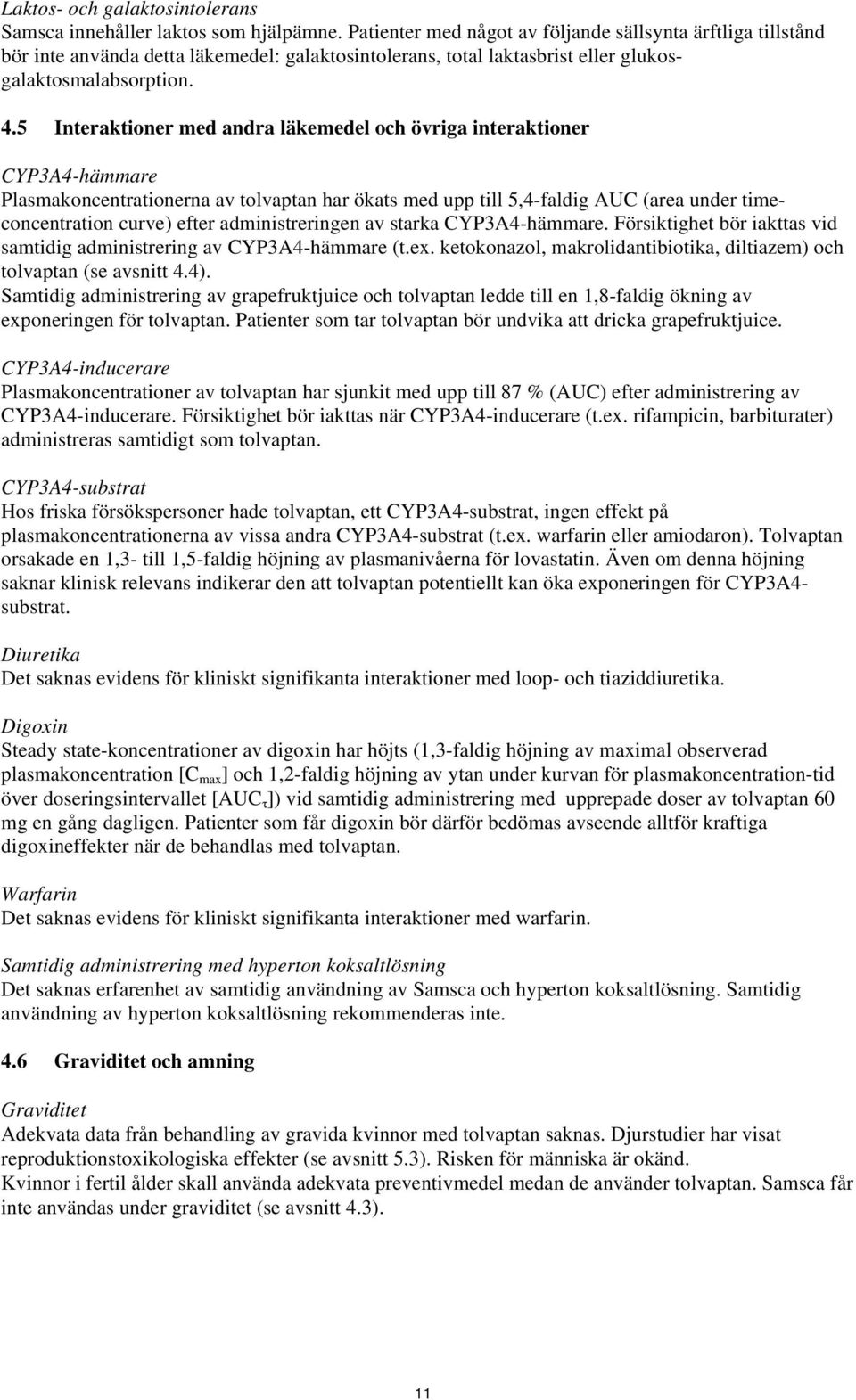 5 Interaktioner med andra läkemedel och övriga interaktioner CYP3A4-hämmare Plasmakoncentrationerna av tolvaptan har ökats med upp till 5,4-faldig AUC (area under timeconcentration curve) efter