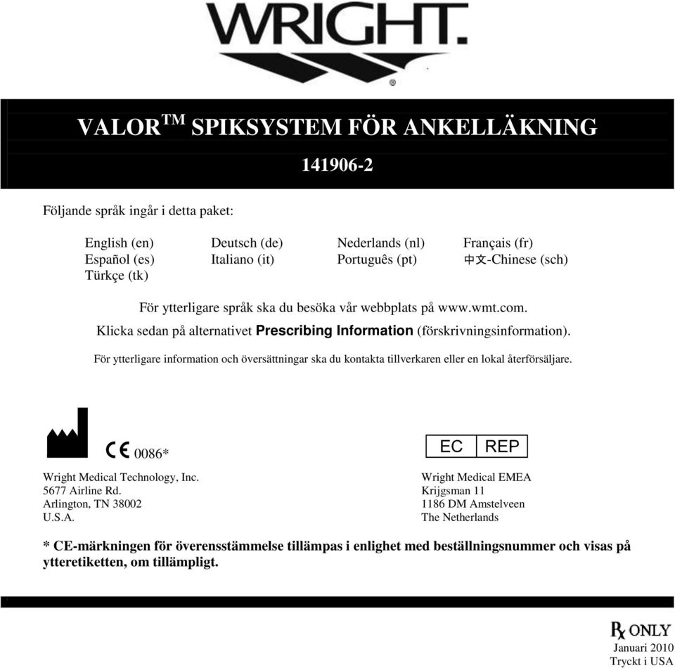 För ytterligare information och översättningar ska du kontakta tillverkaren eller en lokal återförsäljare. M C 0086* P Wright Medical EMEA Wright Medical Technology, Inc. 5677 Airline Rd.