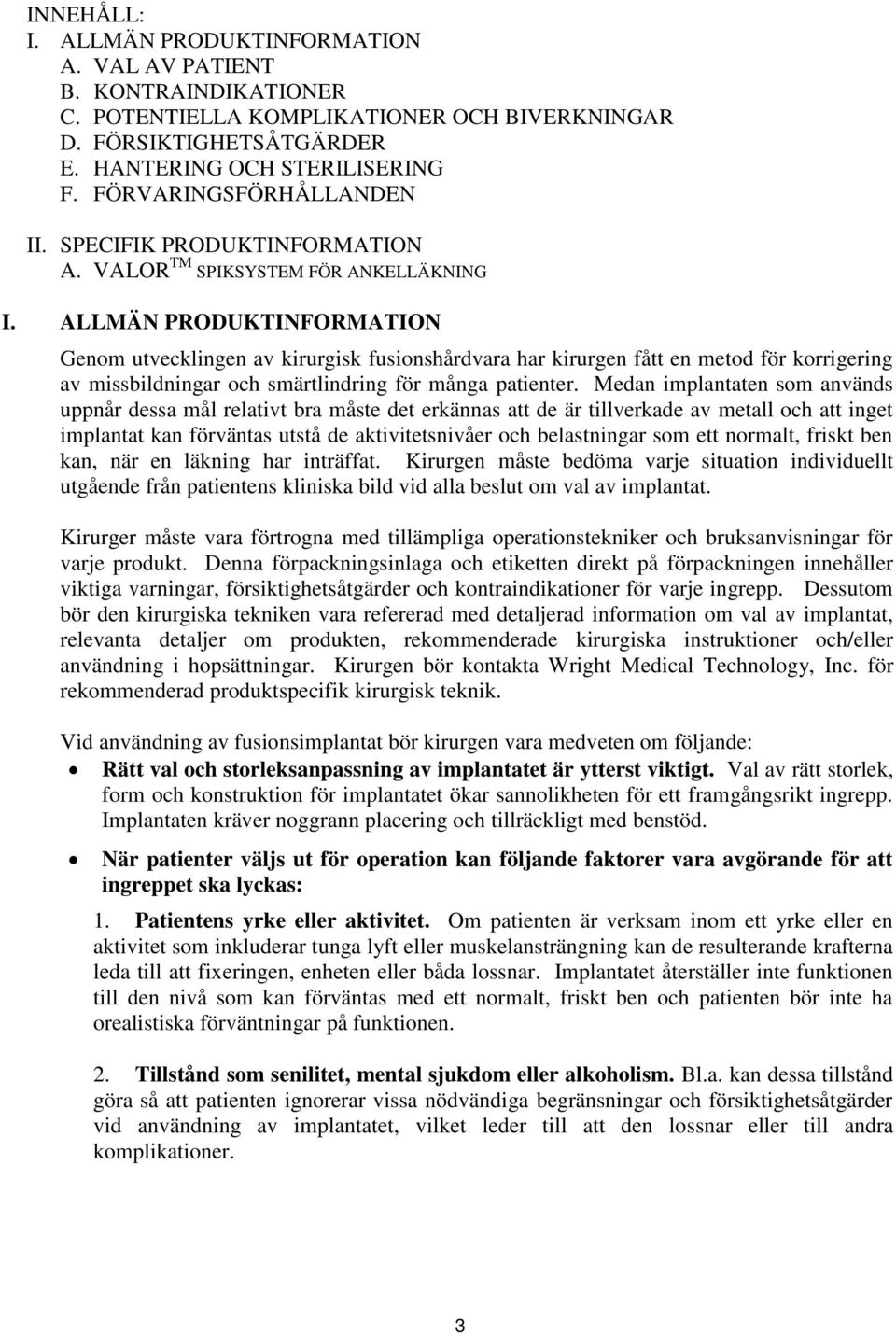 ALLMÄN PRODUKTINFORMATION Genom utvecklingen av kirurgisk fusionshårdvara har kirurgen fått en metod för korrigering av missbildningar och smärtlindring för många patienter.