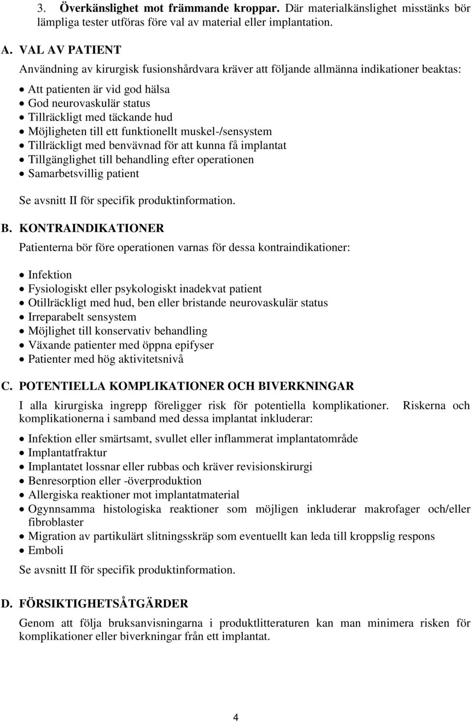 Möjligheten till ett funktionellt muskel-/sensystem Tillräckligt med benvävnad för att kunna få implantat Tillgänglighet till behandling efter operationen Samarbetsvillig patient Se avsnitt II för