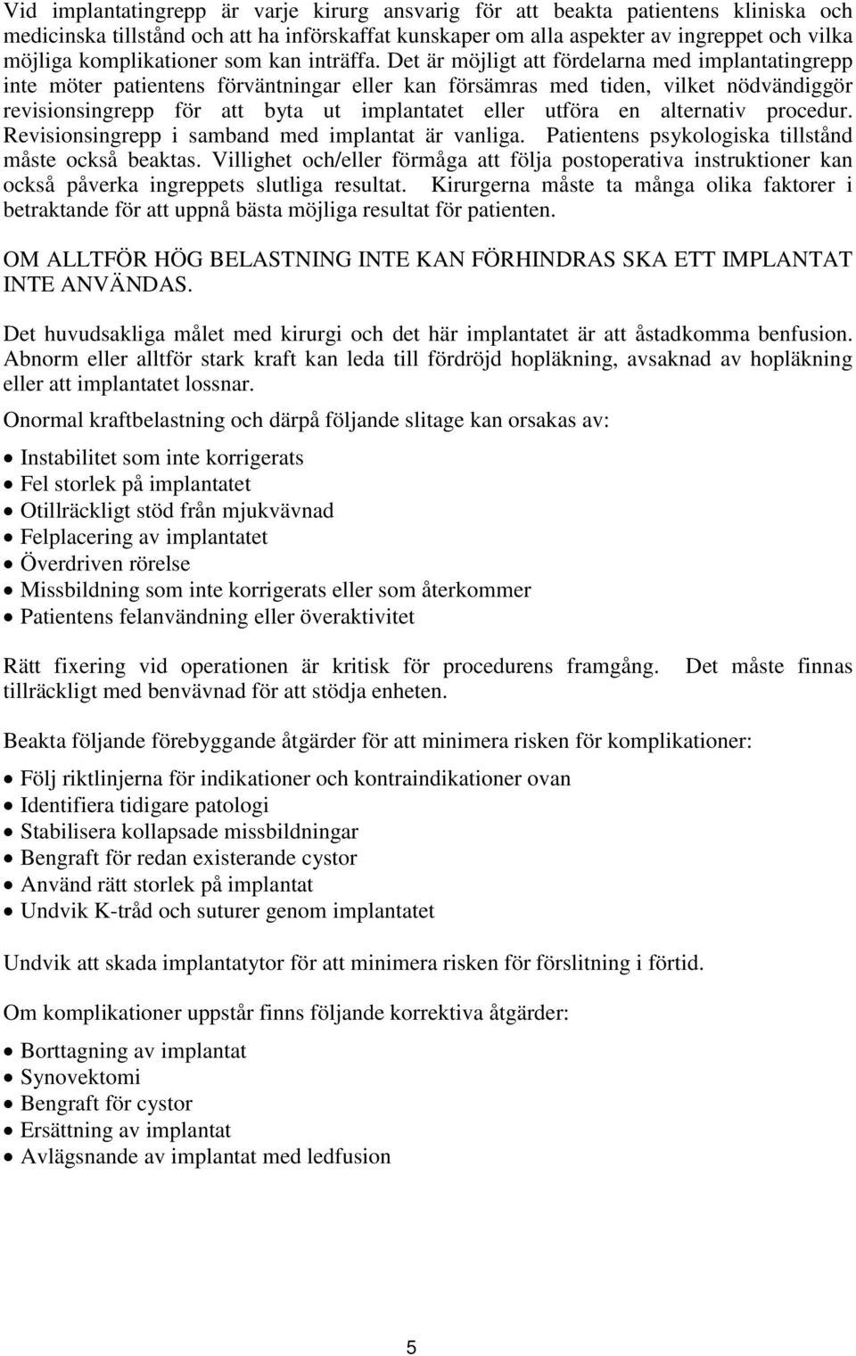 Det är möjligt att fördelarna med implantatingrepp inte möter patientens förväntningar eller kan försämras med tiden, vilket nödvändiggör revisionsingrepp för att byta ut implantatet eller utföra en