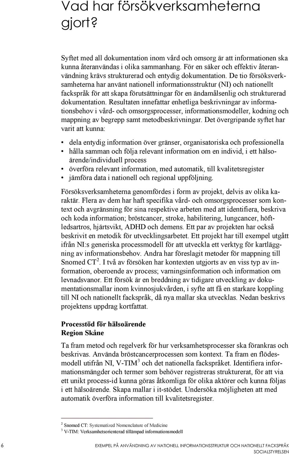 De tio försöksverksamheterna har använt nationell informationsstruktur (NI) och nationellt fackspråk för att skapa förutsättningar för en ändamålsenlig och strukturerad dokumentation.