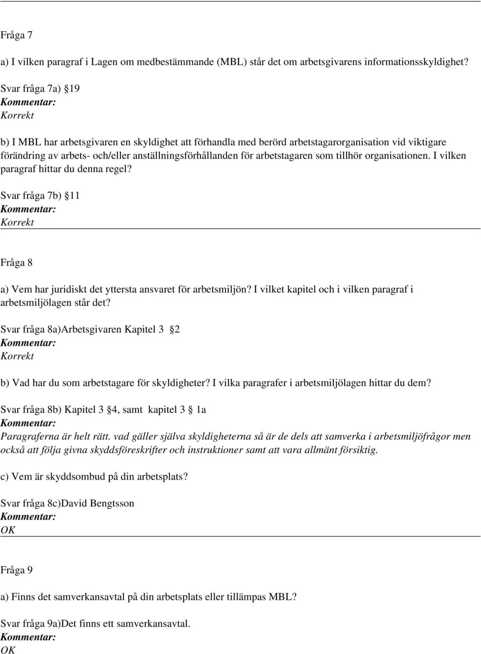 som tillhör organisationen. I vilken paragraf hittar du denna regel? Svar fråga 7b) 11 Fråga 8 a) Vem har juridiskt det yttersta ansvaret för arbetsmiljön?