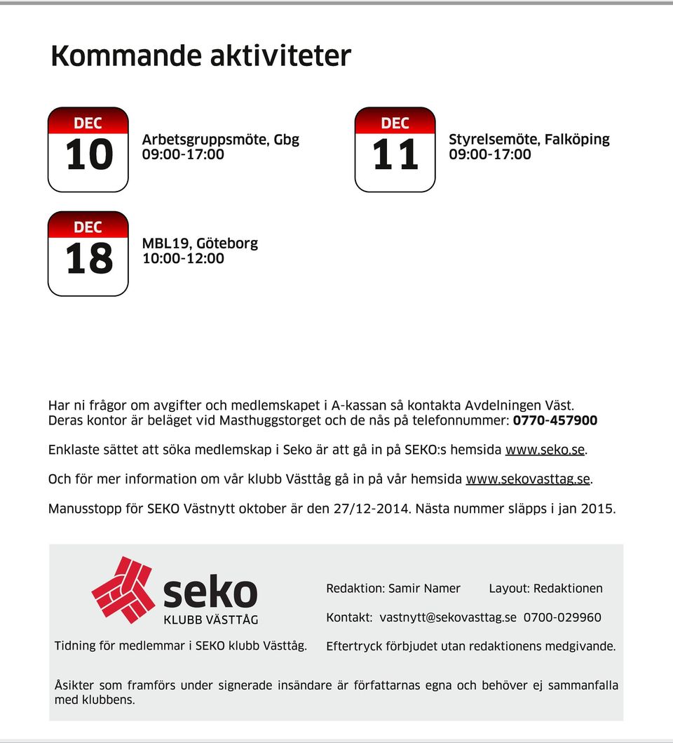 o.se. Och för mer information om vår klubb Västtåg gå in på vår hemsida www.sekovasttag.se. Manusstopp för SEKO Västnytt oktober är den 27/12-2014. Nästa nummer släpps i jan 2015.