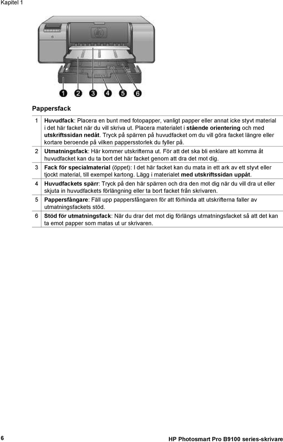 2 Utmatningsfack: Här kommer utskrifterna ut. För att det ska bli enklare att komma åt huvudfacket kan du ta bort det här facket genom att dra det mot dig.