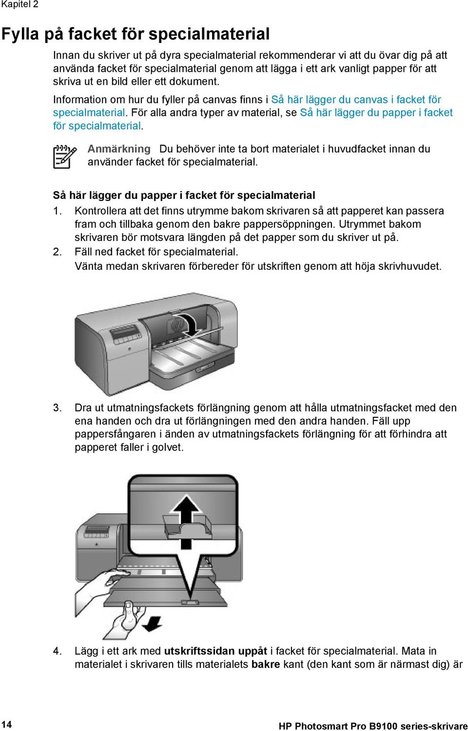 För alla andra typer av material, se Så här lägger du papper i facket för specialmaterial. Anmärkning Du behöver inte ta bort materialet i huvudfacket innan du använder facket för specialmaterial.